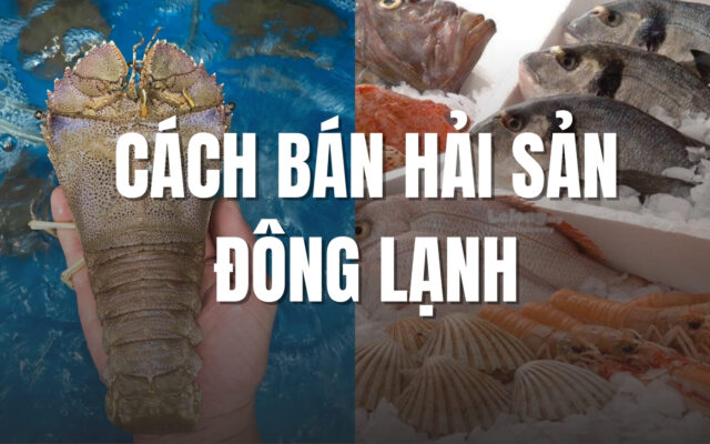 Cách bán hải sản đông lạnh nhanh
