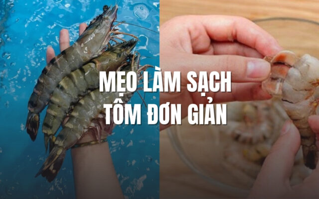 Mẹo Làm Sạch Tôm Đơn Giản, Cực Nhanh Chỉ Với 3 Bước