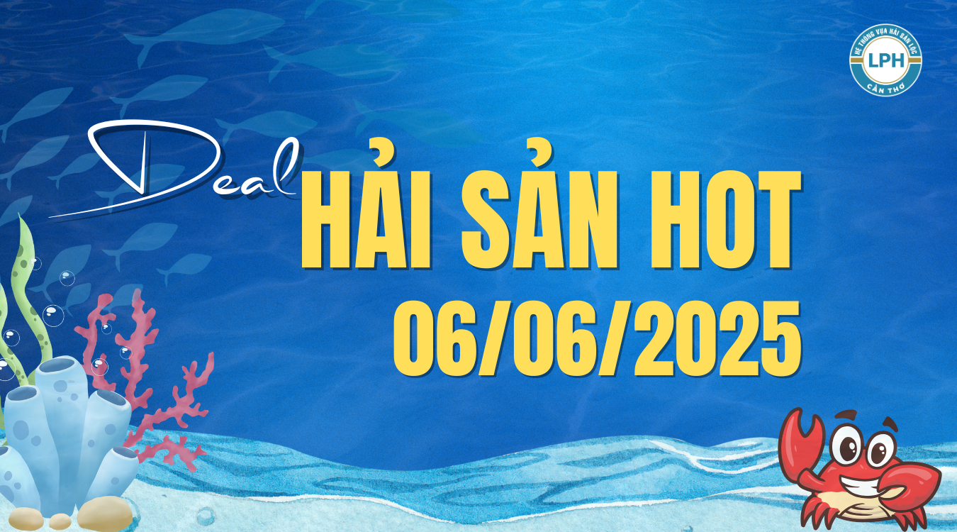 DEAL HOT HẢI SẢN LỘC NGÀY 06/06/2025