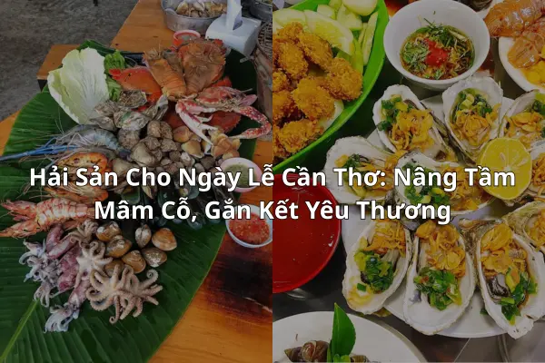 Hải Sản Cho Ngày Lễ Cần Thơ: Nâng Tầm Mâm Cỗ, Gắn Kết Yêu Thương