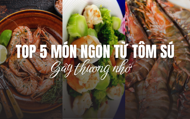 Top 5 món từ tôm sú siêu hấp dẫn