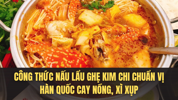 Công thức nấu lẩu ghẹ kim chi chuẩn vị Hàn Quốc cay nồng, xì xụp